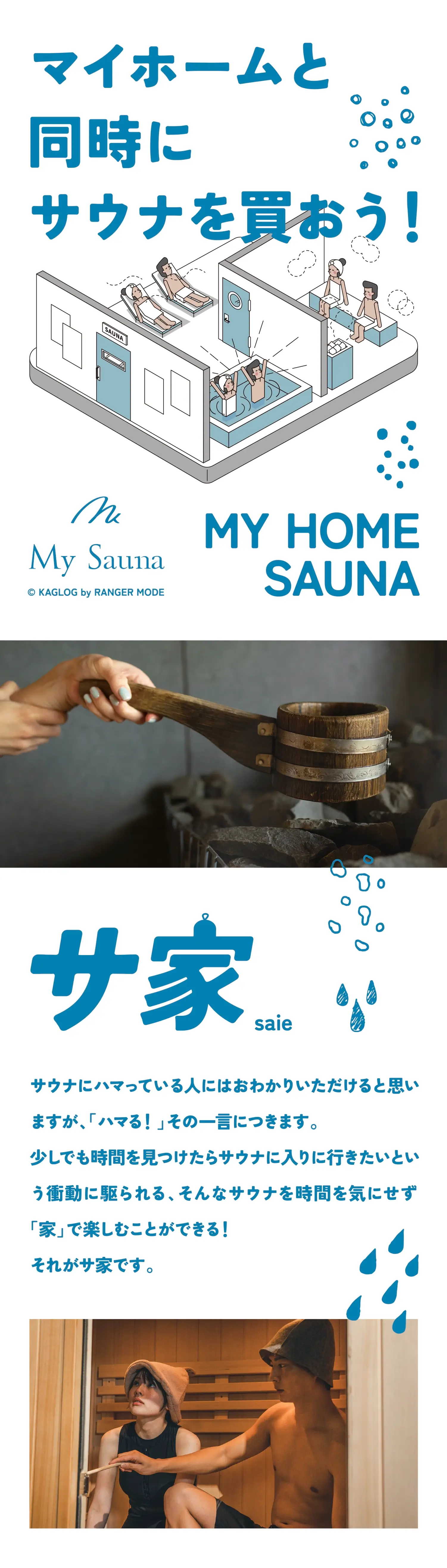 サウナにハマっている人にはおわかりいただけると思いますが、「ハマる！」その一言につきます。少しでも時間を見つけたらサウナに入りに行きたいという衝動に駆られる、そんなサウナを時間を気にせず「家」で楽しむことができる！それがサ家です。